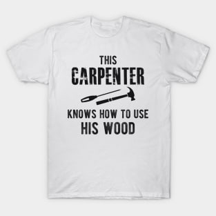 Carpenter - This carpenter Knows how to use his wood T-Shirt